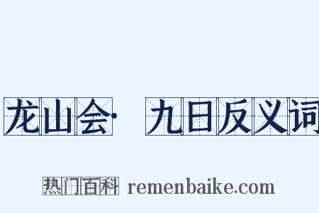 龙山会·九日反义词是什么意思的图片